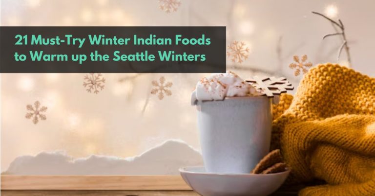 21 Must-Try Winter Indian Foods to Warm up the Seattle Winters