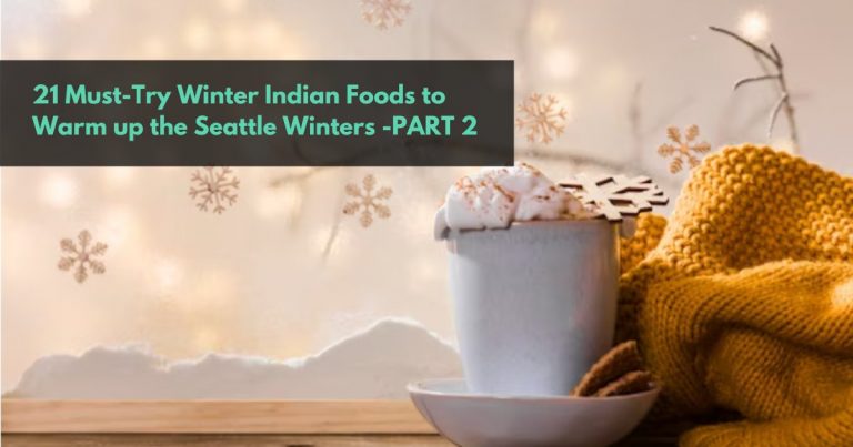 21 Must-Try Winter Indian Foods to Warm up the Seattle Winters PART2